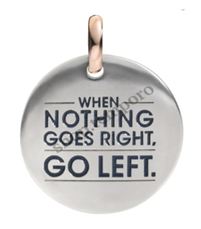 WHEN NOTHING GOES RIGHT, GO LEFT  